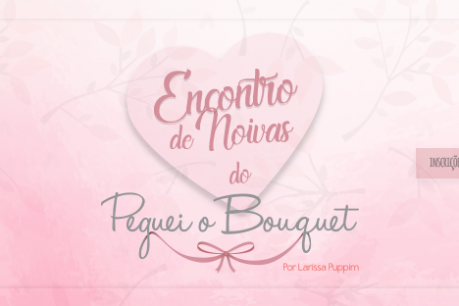 Vem Aí: Encontro de Noivas do Peguei o Bouquet